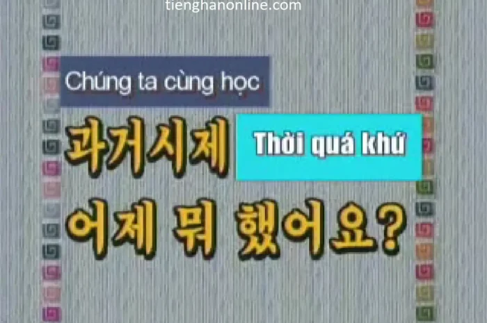 Cách nói hôm qua tôi đã làm gì bằng Tiếng Hàn (Bài 21)